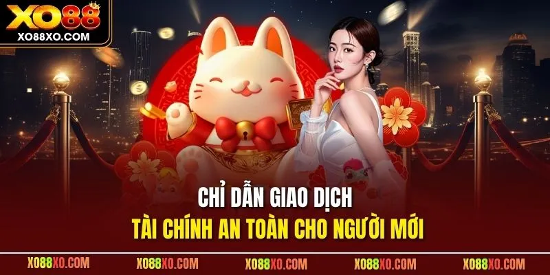 Chỉ dẫn giao dịch tài chính an toàn cho người mới