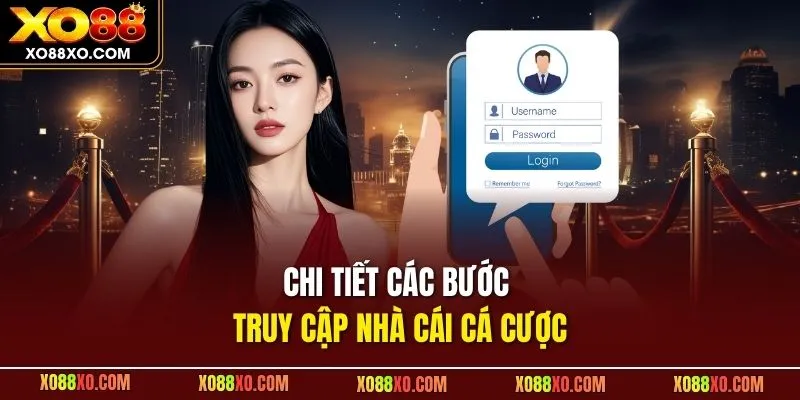 Chi tiết các bước truy cập nhà cái cá cược