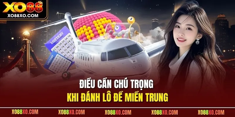Điều cần chú trọng khi đánh lô đề miền Trung