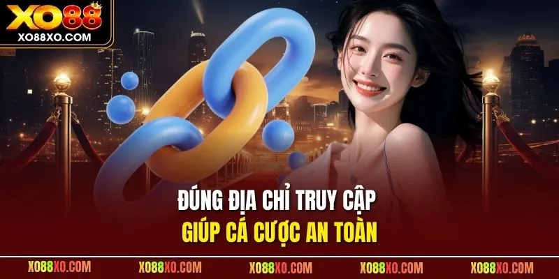 Đúng địa chỉ truy cập giúp cá cược an toàn