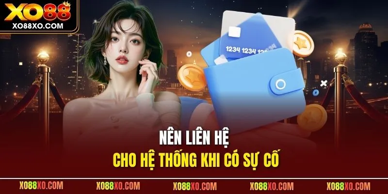 Nên liên hệ cho hệ thống khi có sự cố