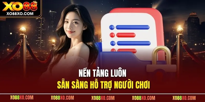 Nền tảng luôn sẵn sàng hỗ trợ người chơi