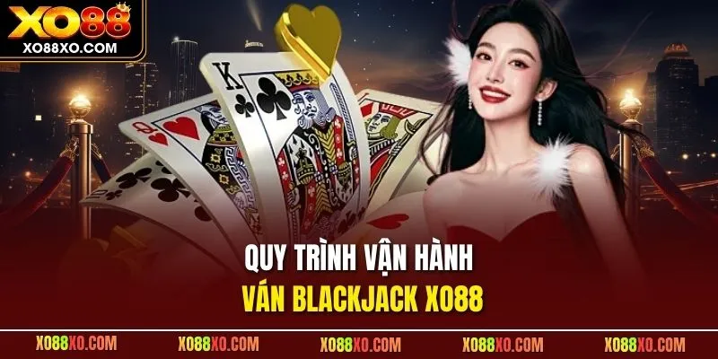 Quy trình vận hành ván Blackjack XO88