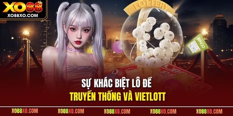 Sự khác biệt lô đề truyền thống và Vietlott