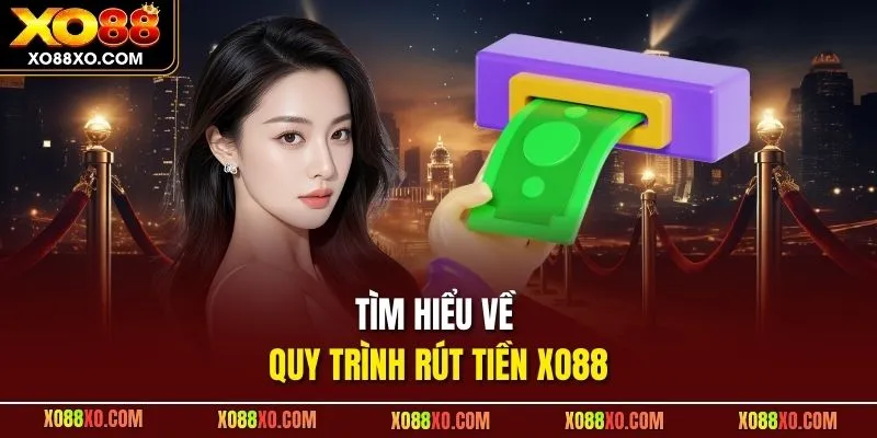 Tìm hiểu về quy trình rút tiền XO88