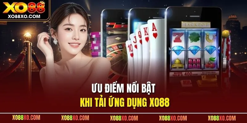 Ưu điểm nổi bật khi tải ứng dụng XO88